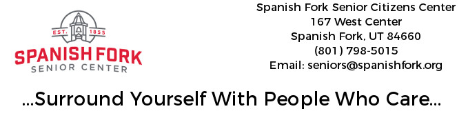 SF Senior Citizens Center, 167 W Center, Spanish Fork, UT 84660 (801) 798-5015 seniors@spanishfork.org